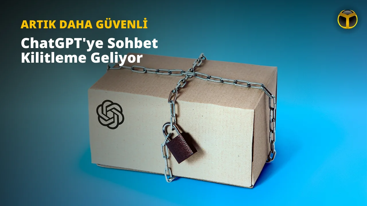 ChatGPT’ye Sohbet Kilitleme Özelliği Geliyor